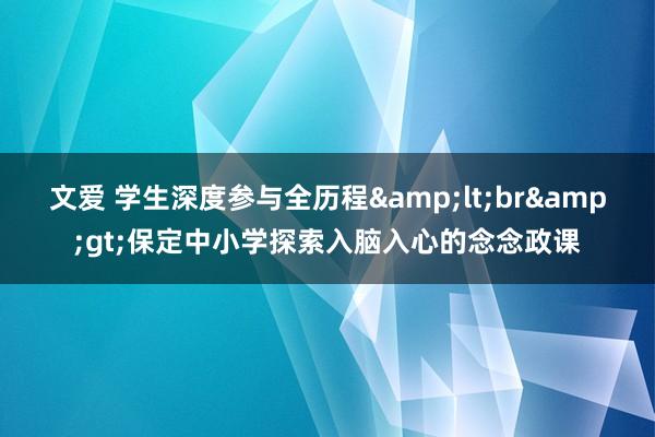 文爱 学生深度参与全历程&lt;br&gt;保定中小学探索入脑入心的念念政课