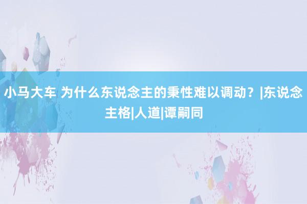 小马大车 为什么东说念主的秉性难以调动？|东说念主格|人道|谭嗣同