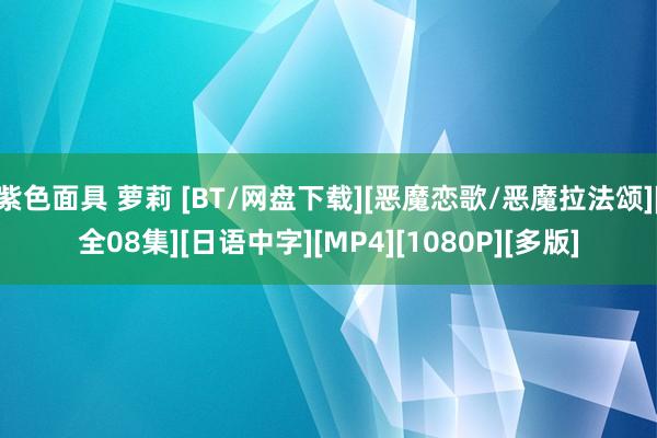 紫色面具 萝莉 [BT/网盘下载][恶魔恋歌/恶魔拉法颂][全08集][日语中字][MP4][1080P][多版]